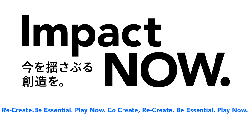 Impact NOW. 今を揺さぶる創造を。